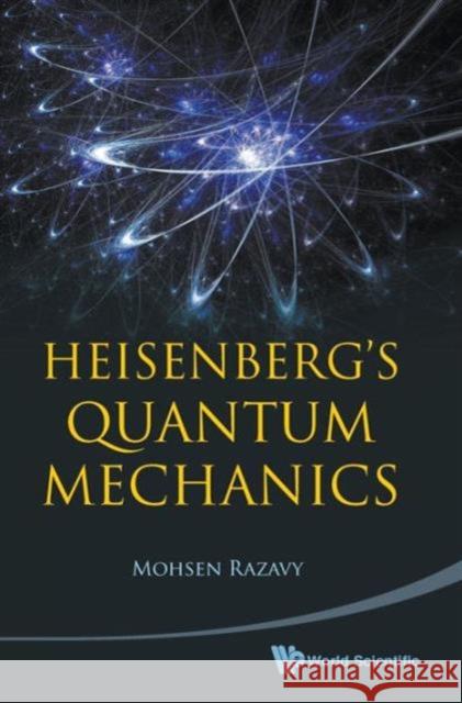 Heisenberg's Quantum Mechanics Mohsen Razavy 9789814304108 World Scientific Publishing Company