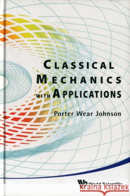 Classical Mechanics with Applications Johnson, Porter W. 9789814304153 World Scientific Publishing Company
