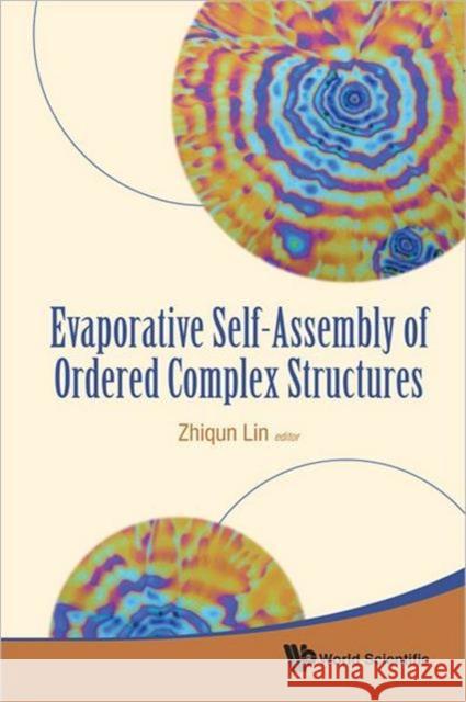 Evaporative Self-Assembly of Ordered Complex Structures Lin, Zhiqun 9789814304689 World Scientific Publishing Company