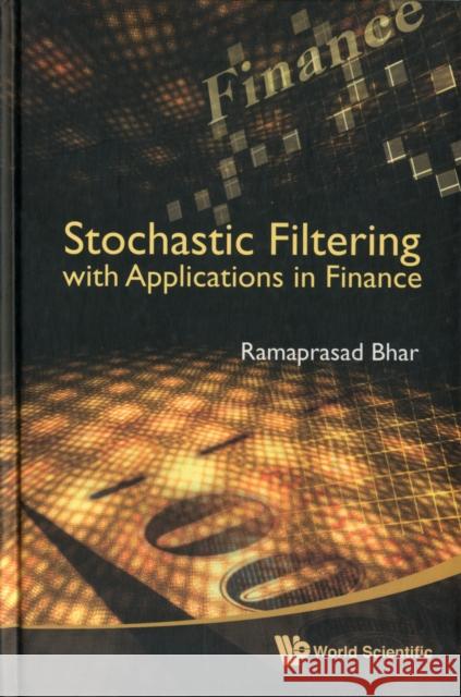 Stochastic Filtering with Applications in Finance Bhar, Ramaprasad 9789814304856 World Scientific Publishing Company