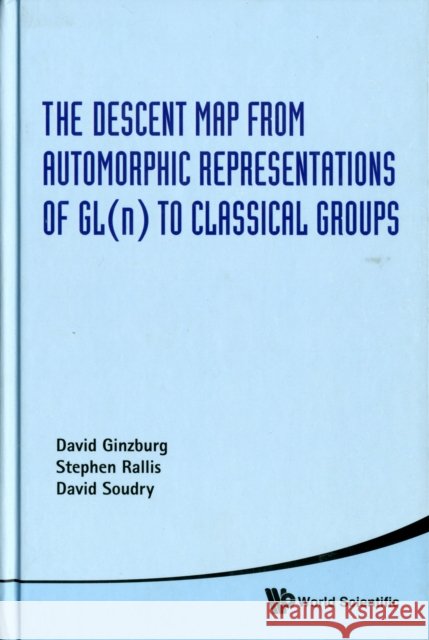 The Descent Map from Automorphic Representations of GL(n) to Classical Groups Soudry, David 9789814304986