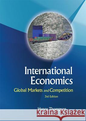 International Economics: Global Markets and Competition (3rd Edition) Thompson, Henry 9789814307024