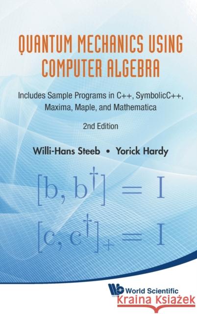 Quantum Mechanics Using Computer Algebra: Includes Sample Programs in C++, Symbolicc++, Maxima, Maple, and Mathematica (2nd Edition) Steeb, Willi-Hans 9789814307161 World Scientific Publishing Company