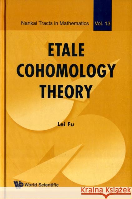 Etale Cohomology Theory Lei Fu 9789814307727 World Scientific Publishing Company