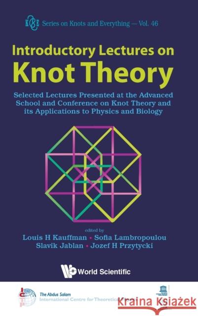 Introductory Lectures on Knot Theory: Selected Lectures Presented at the Advanced School and Conference on Knot Theory and Its Applications to Physics Kauffman, Louis H. 9789814307994