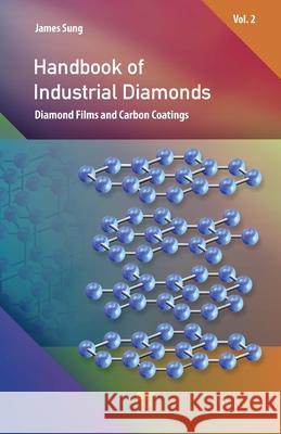Handbook of Industrial Diamonds: Volume 2, Diamond Films and Carbon Coatings Sung, James 9789814310000