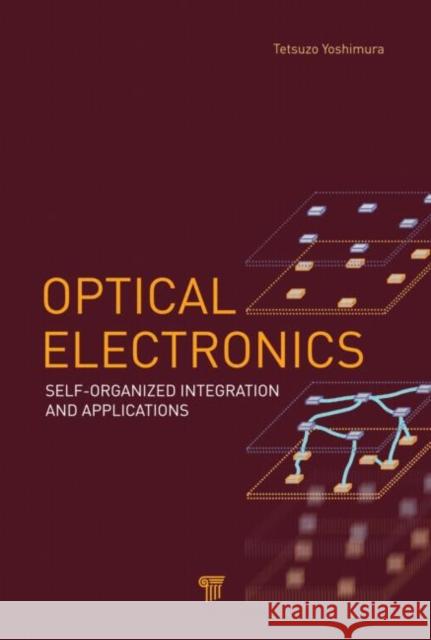 Optical Electronics: Self-Organized Integration and Applications Yoshimura, Tetsuzo 9789814310901