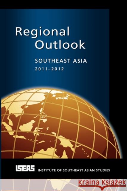 Regional Outlook: Southeast Asia 2011-2012 Montesano, Michael J. 9789814311007 Institute of Southeast Asian Studies