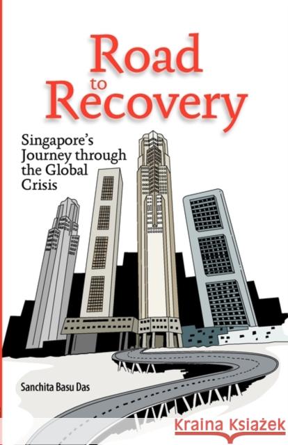 Road to Recovery: Singapore's Journey through the Global Crisis Das, Sanchita Basu 9789814311052