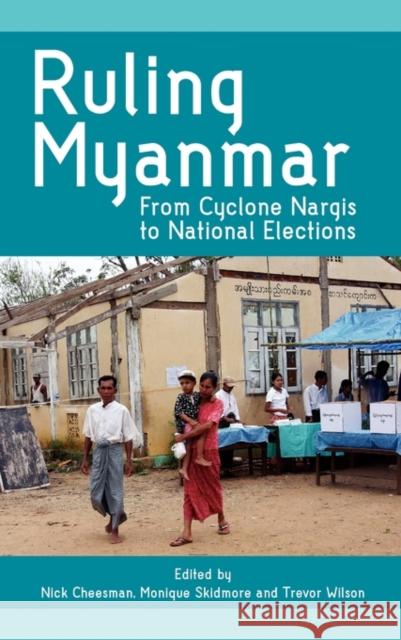 Ruling Myanmar: From Cyclone Nargis to National Elections Cheesman, Nick 9789814311472 Institute of Southeast Asian Studies