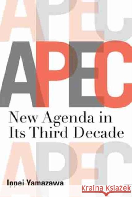 Asia-Pacific Economic Cooperation: New Agenda in Its Third Decade Yamazawa, Ippei 9789814311632 Institute of Southeast Asian Studies