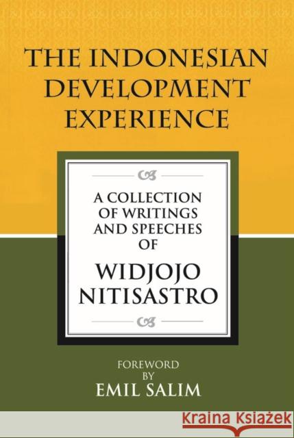The Indonesian Development Experience: A Collection of Writings and Speeches Nitisastro, Widjojo 9789814311755 Institute of Southeast Asian Studies
