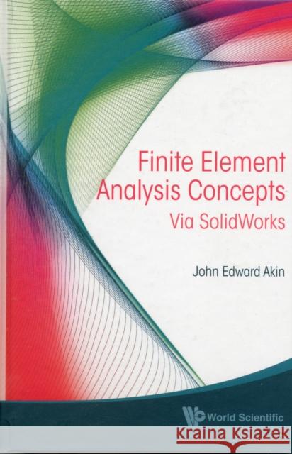 Finite Element Analysis Concepts: Via Solidworks John Edward Akin 9789814313018 World Scientific Publishing Company