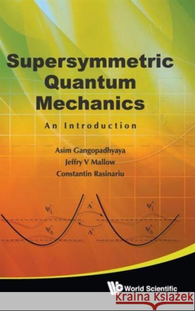 Supersymmetric Quantum Mechanics: An Introduction Asim Gangopadhyaya 9789814313087 World Scientific Publishing Company