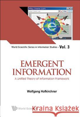 Emergent Information: A Unified Theory of Information Framework Wolfgang Hofkirchner 9789814313483 0