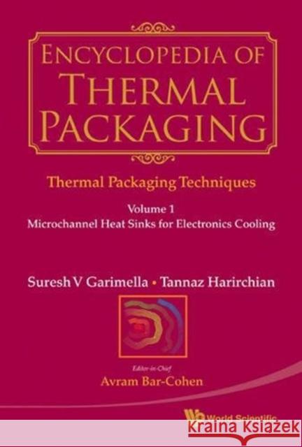 Encyclopedia of Thermal Packaging, Set 1: Thermal Packaging Techniques - Volume 1: Microchannel Heat Sinks for Electronics Cooling Tannaz Harirchian Suresh V Garimella  9789814313803 World Scientific Publishing Co Pte Ltd