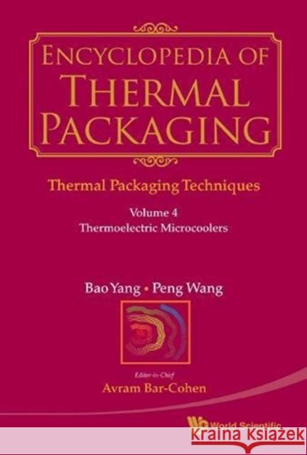 Encyclopedia of Thermal Packaging, Set 1: Thermal Packaging Techniques - Volume 4: Thermoelectric Microcoolers Bao Yang Peng Wang Avram Bar-Cohen 9789814313834 World Scientific Publishing Company
