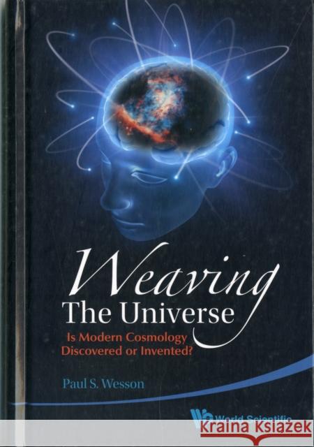 Weaving the Universe: Is Modern Cosmology Discovered or Invented? Wesson, Paul S. 9789814313940