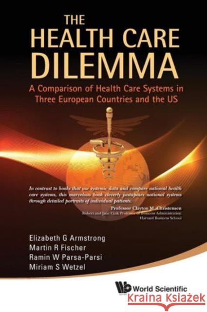 Health Care Dilemma, The: A Comparison of Health Care Systems in Three European Countries and the Us Armstrong, Elizabeth G. 9789814313971