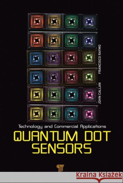 Quantum Dot Sensors: Technology and Commercial Applications Callan, John 9789814316002 Pan Stanford Publishing