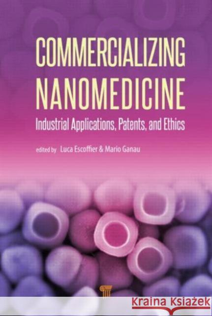 Commercializing Nanomedicine: Industrial Applications, Patents, and Ethics Luca Escoffier Mario Ganau Julielynn Wong 9789814316149