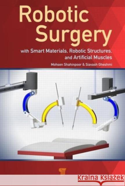 Robotic Surgery: Smart Materials, Robotic Structures, and Artificial Muscles Shahinpoor, Mohsen 9789814316231 Pan Stanford
