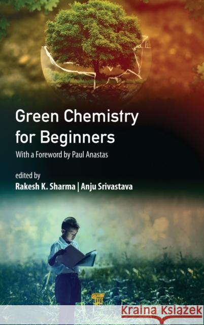 Green Chemistry for Beginners: With a Foreword by Paul Anastas Sharma, Rakesh K. 9789814316965 Jenny Stanford Publishing