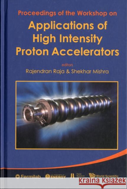 Applications of High Intensity Proton Accelerators - Proceedings of the Workshop Raja, Rajendran 9789814317283 World Scientific Publishing Company