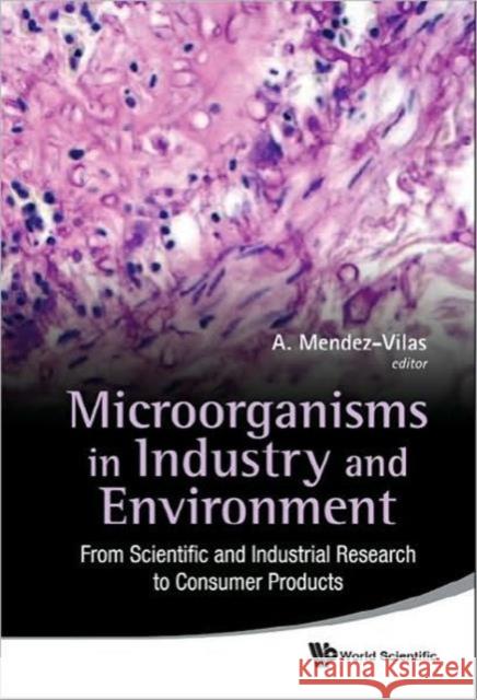 Microorganisms in Industry and Environment: From Scientific and Industrial Research to Consumer Products - Proceedings of the III International Confer Mendez-Vilas, Antonio 9789814322102 World Scientific Publishing Company