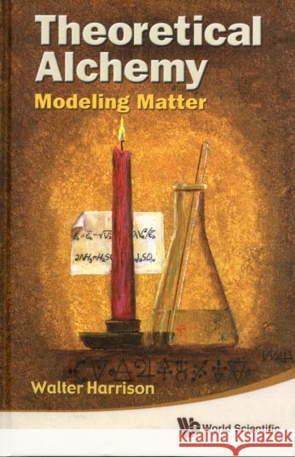 Theoretical Alchemy: Modeling Matter Walter Harrison 9789814322133