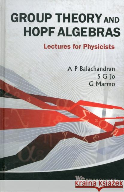 Group Theory and Hopf Algebras: Lectures for Physicists Balachandran, Aiyalam P. 9789814322201 World Scientific Publishing Company