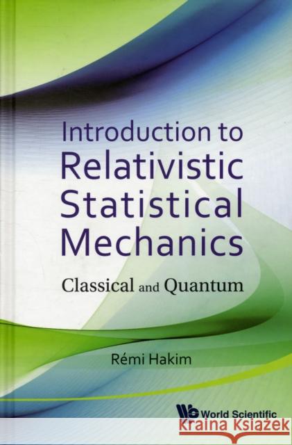 Introduction to Relativistic Statistical Mechanics: Classical and Quantum Hakim, Remi Joel 9789814322430 World Scientific Publishing Company