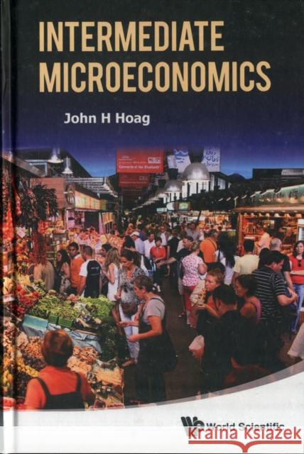 Intermediate Microeconomics John H. Hoag 9789814322720 World Scientific Publishing Company