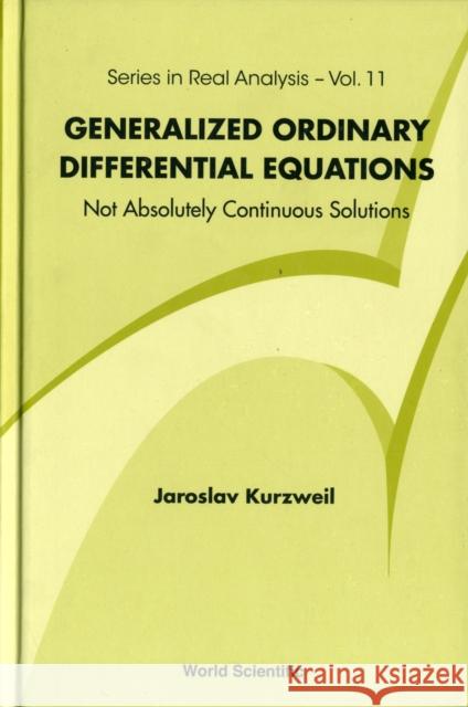 Generalized Ordinary Differential Equations: Not Absolutely Continuous Solutions Jaroslav Kurzweil 9789814324021 World Scientific Publishing Company
