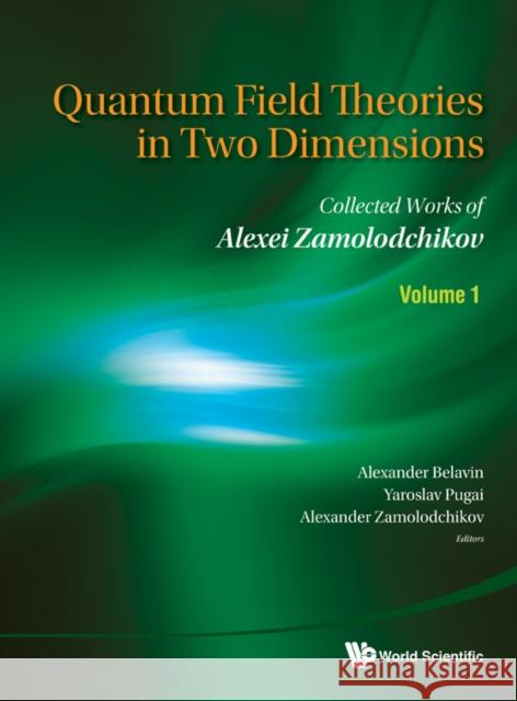 Quantum Field Theories in Two Dimensions: Collected Works of Alexei Zamolodchikov (in 2 Volumes) Belavin, Alexander 9789814324069 World Scientific Publishing Company