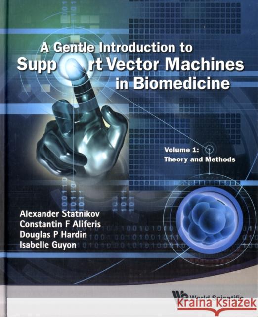 Gentle Introduction to Support Vector Machines in Biomedicine, a - Volume 1: Theory and Methods Statnikov, Alexander 9789814324380