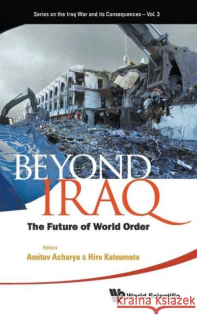 Beyond Iraq: The Future of World Order Acharya, Amitav 9789814324809
