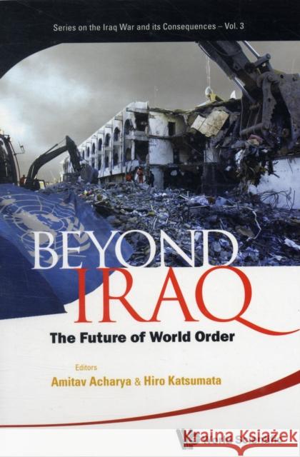 Beyond Iraq: The Future of World Order Acharya, Amitav 9789814324878 0