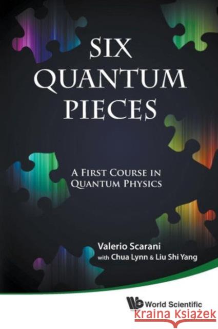 Six Quantum Pieces: A First Course in Quantum Physics Scarani, Valerio 9789814327541 World Scientific Publishing Company