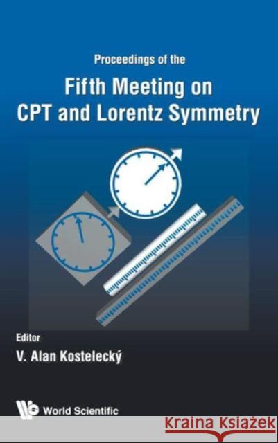 CPT and Lorentz Symmetry - Proceedings of the Fifth Meeting Kostelecky, V. Alan 9789814327671