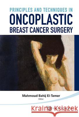 Principles and Techniques in Oncoplastic Breast Cancer Surgery Mahmoud El Tamer 9789814327763