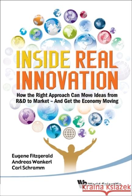 Inside Real Innovation: How the Right Approach Can Move Ideas from R&d to Market - And Get the Economy Moving Fitzgerald, Eugene A. 9789814327985 World Scientific Publishing Company