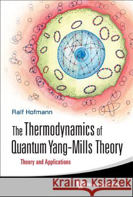 Thermodynamics of Quantum Yang-Mills Theory, The: Theory and Applications Hofmann, Ralf 9789814329040