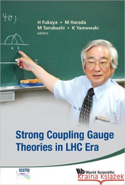 Strong Coupling Gauge Theories in Lhc Era - Proceedings of the Workshop in Honor of Toshihide Maskawa's 70th Birthday and 35th Anniversary of Dynamica Harada, Masayasu 9789814329514 World Scientific Publishing Company