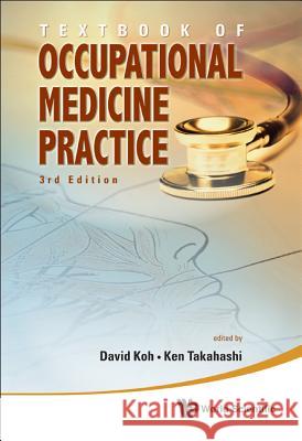 Textbook of Occupational Medicine Practice (3rd Edition) David Koh Ken Takahashi 9789814329576 World Scientific Publishing Company