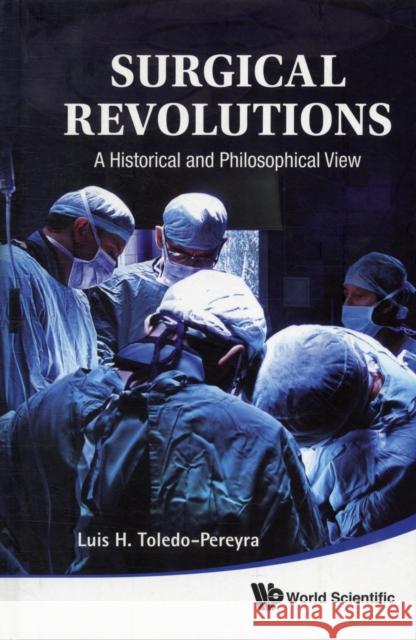 Surgical Revolutions: A Historical and Philosophical View Toledo-Pereyra, Luis H. 9789814329620