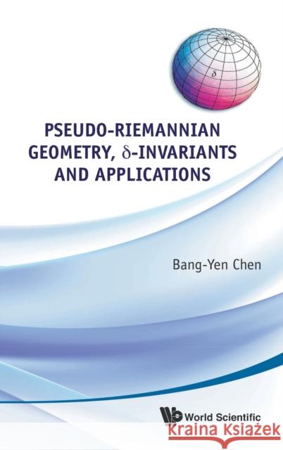 Pseudo-Riemannian Geometry, Delta-Invariants and Applications Chen, Bang-Yen 9789814329637 World Scientific Publishing Company