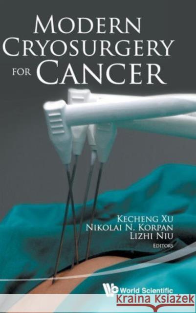 Modern Cryosurgery for Cancer Xu, Kecheng 9789814329651 World Scientific Publishing Company