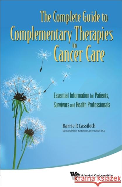 Complete Guide to Complementary Therapies in Cancer Care, The: Essential Information for Patients, Survivors and Health Professionals Cassileth, Barrie R. 9789814335164 World Scientific Publishing Company