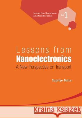 Lessons from Nanoelectronics: A New Perspective on Transport Supriyo Datta 9789814335294 World Scientific Publishing Company